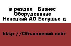  в раздел : Бизнес » Оборудование . Ненецкий АО,Белушье д.